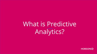 What is Predictive
Analytics?
 