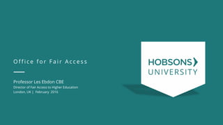 O f f i c e f o r F a i r A c c e s s
Professor Les Ebdon CBE
Director of Fair Access to Higher Education
London, UK | February 2016
 