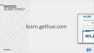 MISSED 
SOMETHING?

learn.gethue.com

 