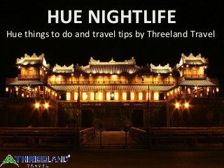 HUE NIGHTLIFE
Hue things to do and travel tips by Threeland Travel
 