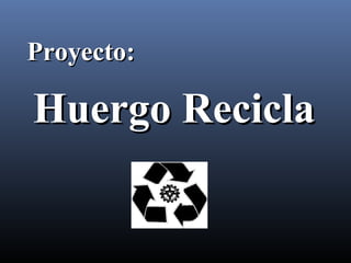 Proyecto:

Huergo Recicla
 