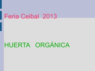 Feria Ceibal 2013
HUERTA ORGÁNICA