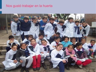 Nos gustó trabajar en la huerta
 