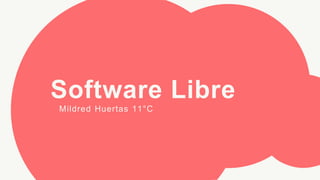 Software Libre
Mildred Huertas 11°C
 