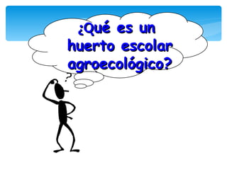 ¿Qué es un
huerto escolar
agroecológico?
 