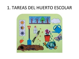 1. TAREAS DEL HUERTO ESCOLAR
 