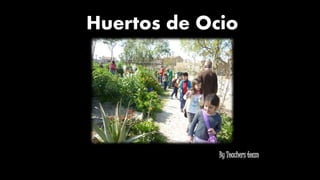 Huertos de Ocio
By Teachers team
 