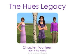 The Hues Legacy 
Chapter Fourteen 
“Born in the Purple” 
by meadowthayer 
 