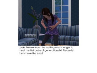 Looks like we won’t be waiting much longer to
meet the first baby of generation six! Please let
them have the eyes!
 