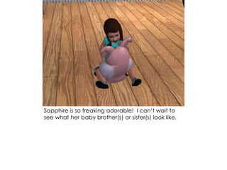 Sapphire is so freaking adorable! I can’t wait to
see what her baby brother(s) or sister(s) look like.
 