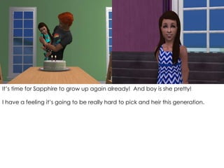 It’s time for Sapphire to grow up again already! And boy is she pretty!
I have a feeling it’s going to be really hard to pick and heir this generation.
 