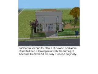 I added a second level to Just Flowers and More.
I tried to keep it looking relatively the same just
because I really liked the way it looked originally.
 