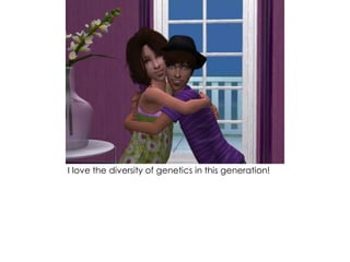 I love the diversity of genetics in this generation!
 