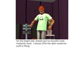 On the bright side, Hobart got my favorite male
maternity wear. I always think the alien maternity
outfit is fitting.
 