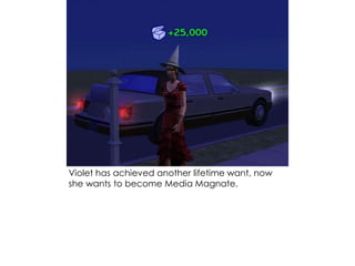 Violet has achieved another lifetime want, now
she wants to become Media Magnate.
 