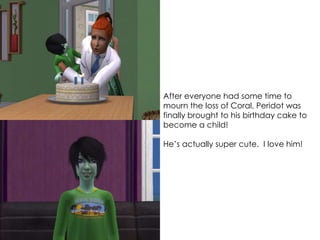 After everyone had some time to
mourn the loss of Coral, Peridot was
finally brought to his birthday cake to
become a child!
He’s actually super cute. I love him!
 