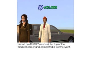 Hobart has FINALLY reached the top of the
medical career and completed a lifetime want.
 