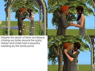 Despite the death of Slate and Bisque
chasing our bride around the patio,
Hobart and Violet had a beautiful
wedding by the family pond.
 