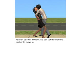 As soon as it hits 4:00pm, we call Sandy over and
ask her to move in.
 