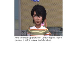 Here’s a closer up picture of just Eucalyptus so you
can get a better look at our future heir.
 