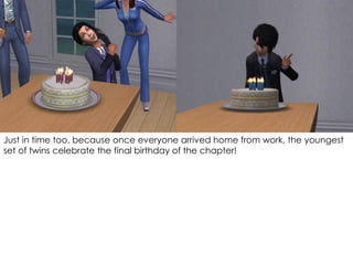 Just in time too, because once everyone arrived home from work, the youngest
set of twins celebrate the final birthday of the chapter!
 