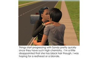 Things start progressing with Sandy pretty quickly
since they have such high chemistry. I’m a little
disappointed that she has black hair though, I was
hoping for a redhead or a blonde.
 