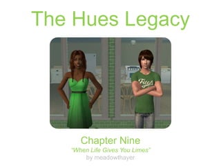 The Hues Legacy
Chapter Nine
“When Life Gives You Limes”
by meadowthayer
 