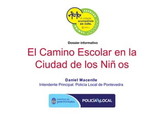 El Camino Escolar en la
 Ciudad de los Niñ os
                 Daniel Macenlle
  Intendente Principal. Policía Local de Pontevedra
 