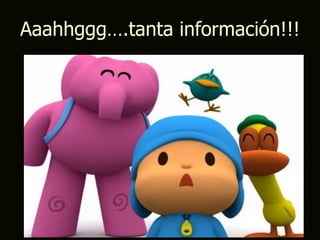 Aaahhggg….tanta información!!!
 