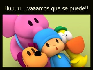 Huuuu….vaaamos que se puede!!
 