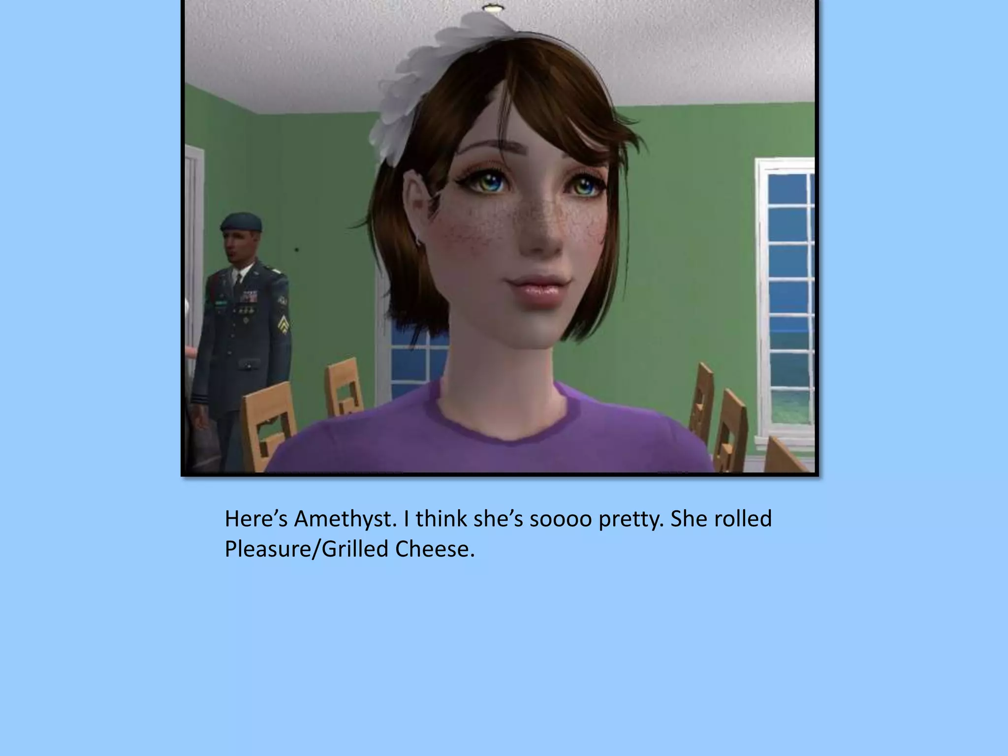 Here’s Amethyst. I think she’s soooo pretty. She rolled
Pleasure/Grilled Cheese.
 