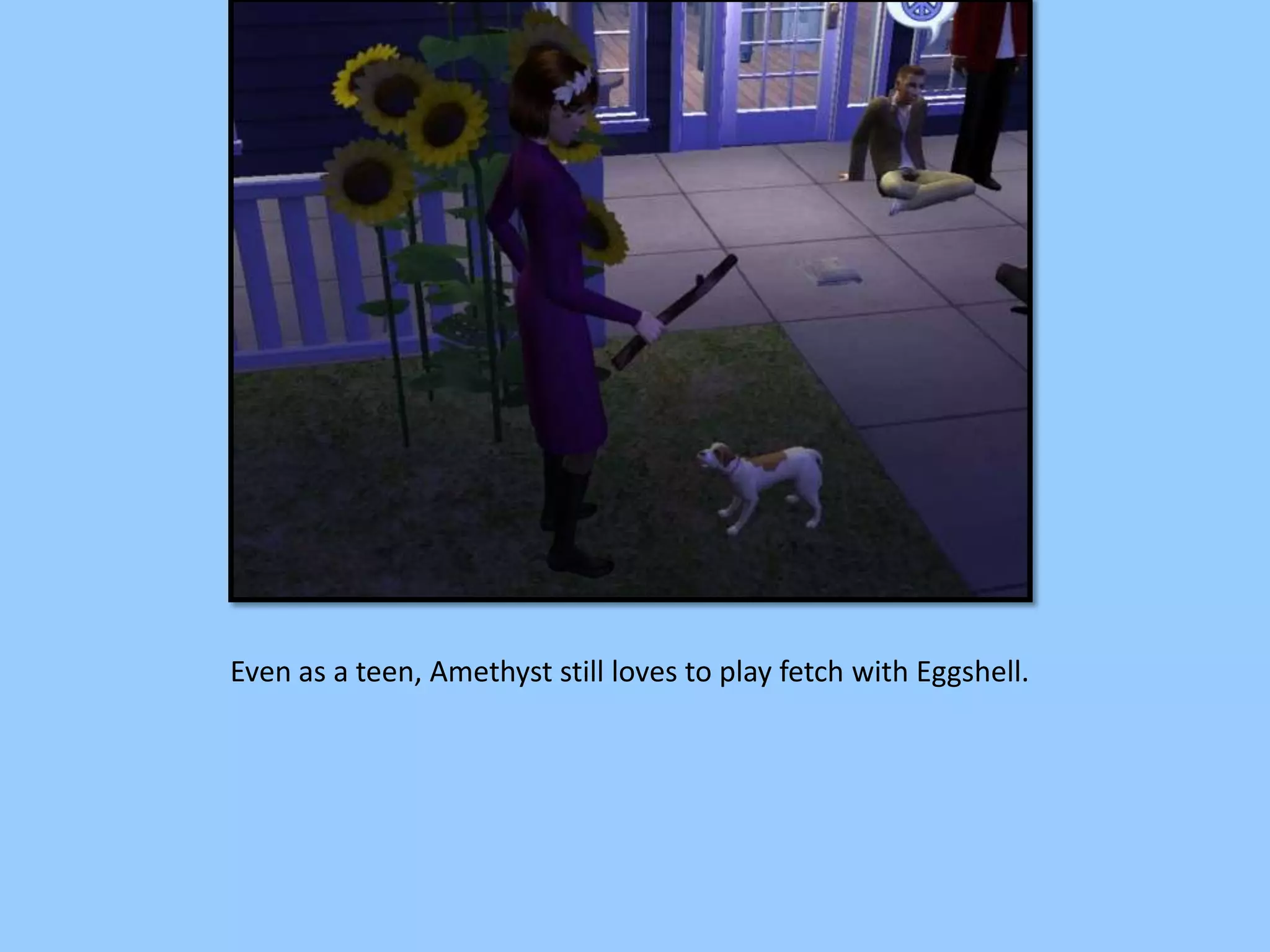 Even as a teen, Amethyst still loves to play fetch with Eggshell.
 