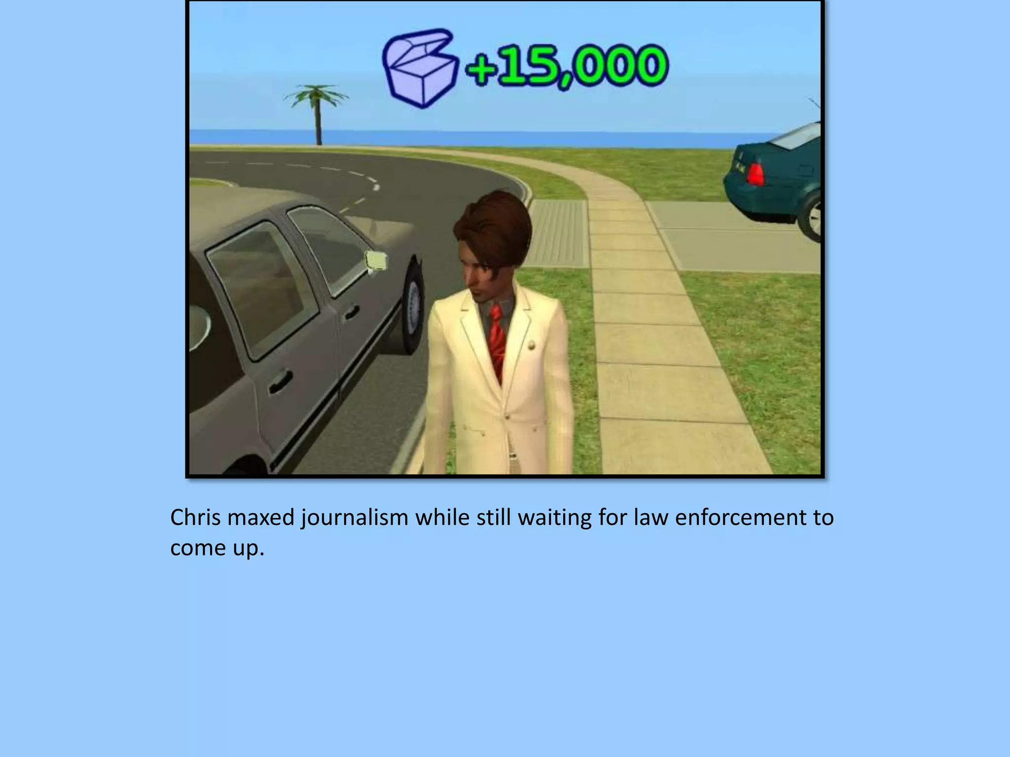 Chris maxed journalism while still waiting for law enforcement to
come up.
 