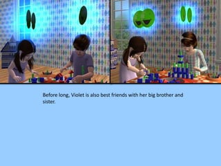 Before long, Violet is also best friends with her big brother and
sister.
 