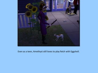 Even as a teen, Amethyst still loves to play fetch with Eggshell.
 