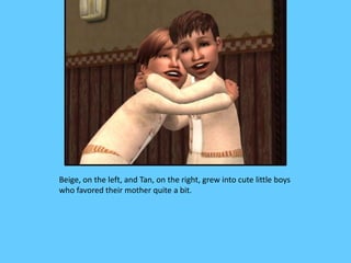 Beige, on the left, and Tan, on the right, grew into cute little boys
who favored their mother quite a bit.
 