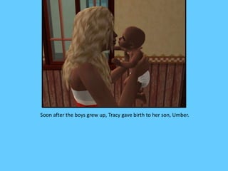 Soon after the boys grew up, Tracy gave birth to her son, Umber.
 