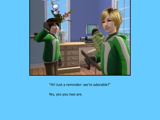 “Hi! Just a reminder: we’re adorable!”
Yes, yes you two are.
 