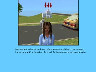 Emerald got a chance card and I chose poorly, resulting in her coming
home early with a demotion. So much for being an overachiever tonight.
 