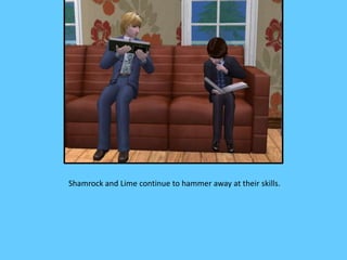 Shamrock and Lime continue to hammer away at their skills.
 