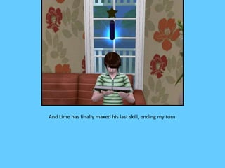 And Lime has finally maxed his last skill, ending my turn.
 