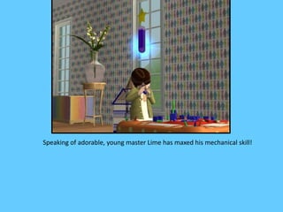 Speaking of adorable, young master Lime has maxed his mechanical skill!
 