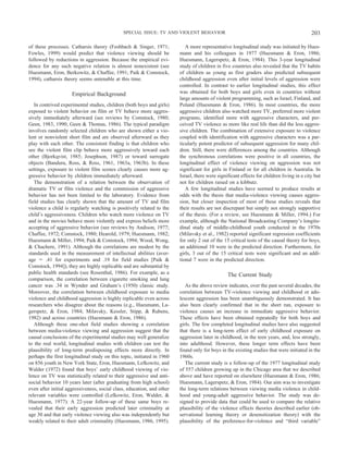 of these processes. Catharsis theory (Feshbach & Singer, 1971;
Fowles, 1999) would predict that violence viewing should be
followed by reductions in aggression. Because the empirical evi-
dence for any such negative relation is almost nonexistent (see
Huesmann, Eron, Berkowitz, & Chaffee, 1991; Paik & Comstock,
1994), catharsis theory seems untenable at this time.
Empirical Background
In contrived experimental studies, children (both boys and girls)
exposed to violent behavior on film or TV behave more aggres-
sively immediately afterward (see reviews by Comstock, 1980;
Geen, 1983, 1990; Geen & Thomas, 1986). The typical paradigm
involves randomly selected children who are shown either a vio-
lent or nonviolent short film and are observed afterward as they
play with each other. The consistent finding is that children who
see the violent film clip behave more aggressively toward each
other (Bjorkqvist, 1985; Josephson, 1987) or toward surrogate
objects (Bandura, Ross, & Ross, 1961, 1963a, 1963b). In these
settings, exposure to violent film scenes clearly causes more ag-
gressive behavior by children immediately afterward.
The demonstration of a relation between the observation of
dramatic TV or film violence and the commission of aggressive
behavior has not been limited to the laboratory. Evidence from
field studies has clearly shown that the amount of TV and film
violence a child is regularly watching is positively related to the
child’s aggressiveness. Children who watch more violence on TV
and in the movies behave more violently and express beliefs more
accepting of aggressive behavior (see reviews by Andison, 1977;
Chaffee, 1972; Comstock, 1980; Hearold, 1979; Huesmann, 1982;
Huesmann & Miller, 1994; Paik & Comstock, 1994; Wood, Wong,
& Chachere, 1991). Although the correlations are modest by the
standards used in the measurement of intellectual abilities (aver-
age ϭ .41 for experiments and .19 for field studies [Paik &
Comstock, 1994]), they are highly replicable and are substantial by
public health standards (see Rosenthal, 1986). For example, as a
comparison, the correlation between cigarette smoking and lung
cancer was .34 in Wynder and Graham’s (1950) classic study.
Moreover, the correlation between childhood exposure to media
violence and childhood aggression is highly replicable even across
researchers who disagree about the reasons (e.g., Huesmann, La-
gerspetz, & Eron, 1984; Milavsky, Kessler, Stipp, & Rubens,
1982) and across countries (Huesmann & Eron, 1986).
Although these one-shot field studies showing a correlation
between media-violence viewing and aggression suggest that the
causal conclusions of the experimental studies may well generalize
to the real world, longitudinal studies with children can test the
plausibility of long-term predisposing effects more directly. In
perhaps the first longitudinal study on this topic, initiated in 1960
on 856 youth in New York State, Eron, Huesmann, Lefkowitz, and
Walder (1972) found that boys’ early childhood viewing of vio-
lence on TV was statistically related to their aggressive and anti-
social behavior 10 years later (after graduating from high school)
even after initial aggressiveness, social class, education, and other
relevant variables were controlled (Lefkowitz, Eron, Walder, &
Huesmann, 1977). A 22-year follow-up of these same boys re-
vealed that their early aggression predicted later criminality at
age 30 and that early violence viewing also was independently but
weakly related to their adult criminality (Huesmann, 1986, 1995).
A more representative longitudinal study was initiated by Hues-
mann and his colleagues in 1977 (Huesmann & Eron, 1986;
Huesmann, Lagerspetz, & Eron, 1984). This 3-year longitudinal
study of children in five countries also revealed that the TV habits
of children as young as first graders also predicted subsequent
childhood aggression even after initial levels of aggression were
controlled. In contrast to earlier longitudinal studies, this effect
was obtained for both boys and girls even in countries without
large amounts of violent programming, such as Israel, Finland, and
Poland (Huesmann & Eron, 1986). In most countries, the more
aggressive children also watched more TV, preferred more violent
programs, identified more with aggressive characters, and per-
ceived TV violence as more like real life than did the less aggres-
sive children. The combination of extensive exposure to violence
coupled with identification with aggressive characters was a par-
ticularly potent predictor of subsequent aggression for many chil-
dren. Still, there were differences among the countries. Although
the synchronous correlations were positive in all countries, the
longitudinal effect of violence viewing on aggression was not
significant for girls in Finland or for all children in Australia. In
Israel, there were significant effects for children living in a city but
not for children raised on a kibbutz.
A few longitudinal studies have seemed to produce results at
odds with the thesis that media-violence viewing causes aggres-
sion, but closer inspection of most of these studies reveals that
their results are not discrepant but simply not strongly supportive
of the thesis. (For a review, see Huesmann & Miller, 1994.) For
example, although the National Broadcasting Company’s longitu-
dinal study of middle-childhood youth conducted in the 1970s
(Milavsky et al., 1982) reported significant regression coefficients
for only 2 out of the 15 critical tests of the causal theory for boys,
an additional 10 were in the predicted direction. Furthermore, for
girls, 3 out of the 15 critical tests were significant and an addi-
tional 7 were in the predicted direction.
The Current Study
As the above review indicates, over the past several decades, the
correlation between TV-violence viewing and childhood or ado-
lescent aggression has been unambiguously demonstrated. It has
also been clearly confirmed that in the short run, exposure to
violence causes an increase in immediate aggressive behavior.
These effects have been obtained repeatedly for both boys and
girls. The few completed longitudinal studies have also suggested
that there is a long-term effect of early childhood exposure on
aggression later in childhood, in the teen years, and, less strongly,
into adulthood. However, these longer term effects have been
found only for boys in the existing studies that were initiated in the
1960s.
The current study is a follow-up of the 1977 longitudinal study
of 557 children growing up in the Chicago area that we described
above and have reported on elsewhere (Huesmann & Eron, 1986;
Huesmann, Lagerspetz, & Eron, 1984). Our aim was to investigate
the long-term relations between viewing media violence in child-
hood and young-adult aggressive behavior. The study was de-
signed to provide data that could be used to compare the relative
plausibility of the violence effects theories described earlier (ob-
servational learning theory or desensitization theory) with the
plausibility of the preference-for-violence and “third variable”
203SPECIAL ISSUE: TV AND VIOLENT BEHAVIOR
 