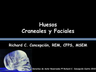 HuesosCraneales y Faciales Richard C. Concepción, REM, CFPS, MSEM 