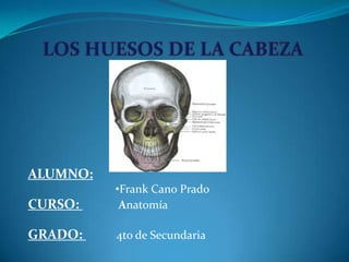 ALUMNO:
          •Frank Cano Prado
CURSO:     Anatomía

GRADO:    4to de Secundaria
 