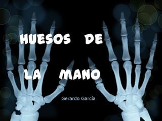 huesos de
la mano
Gerardo García
 