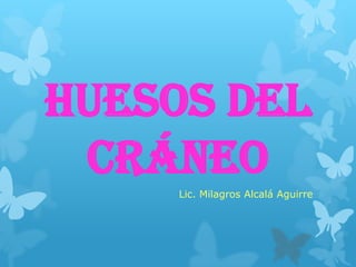 Huesos del
cráneo
Lic. Milagros Alcalá Aguirre
 