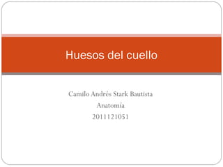 Huesos del cuello


Camilo Andrés Stark Bautista
        Anatomía
       2011121051
 