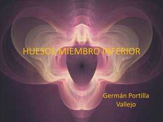 HUESOS MIEMBRO INFERIOR
Germán Portilla
Vallejo
 