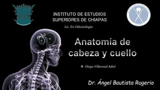 INSTITUTO DE ESTUDIOS
SUPERIORES DE CHIAPAS
Lic. En Odontología
Dr. Ángel Bautista Rugerio
 Diego Villarreal Adiel
 